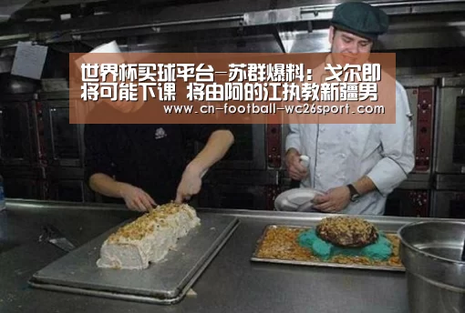 世界杯买球平台-苏群爆料:戈尔即将可能下课 将由阿的江执教新疆男篮?(图3) 世界杯买球网站