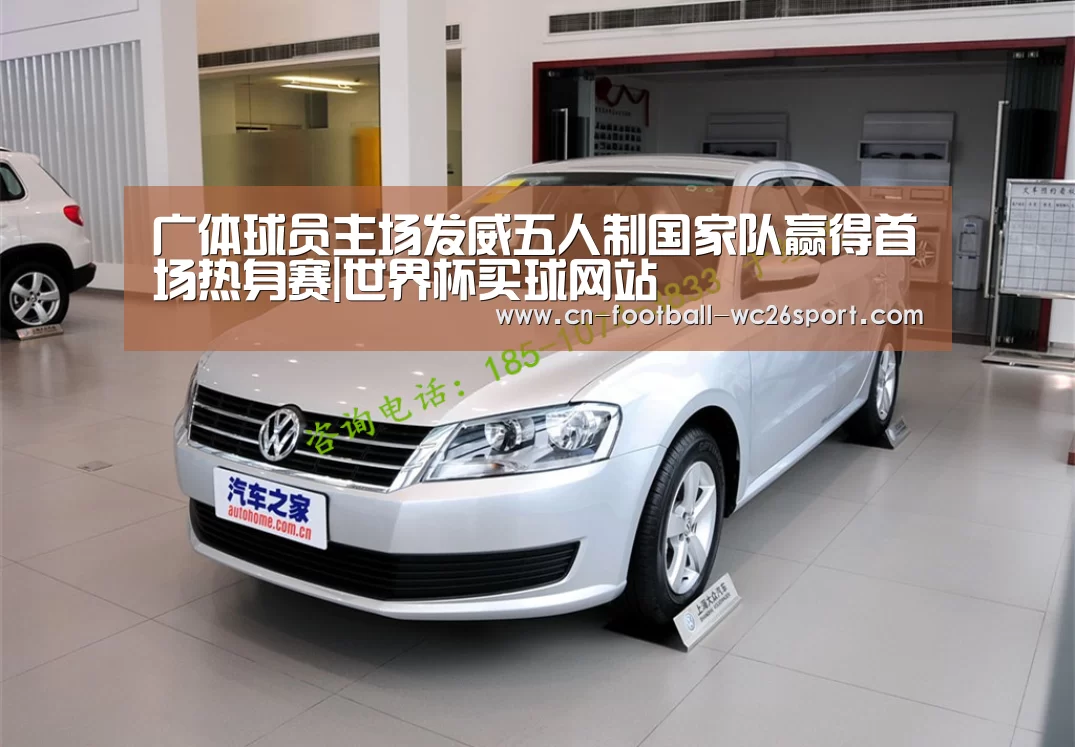 广体球员主场发威五人制国家队赢得首场热身赛|世界杯买球网站(图2) 世界杯买球