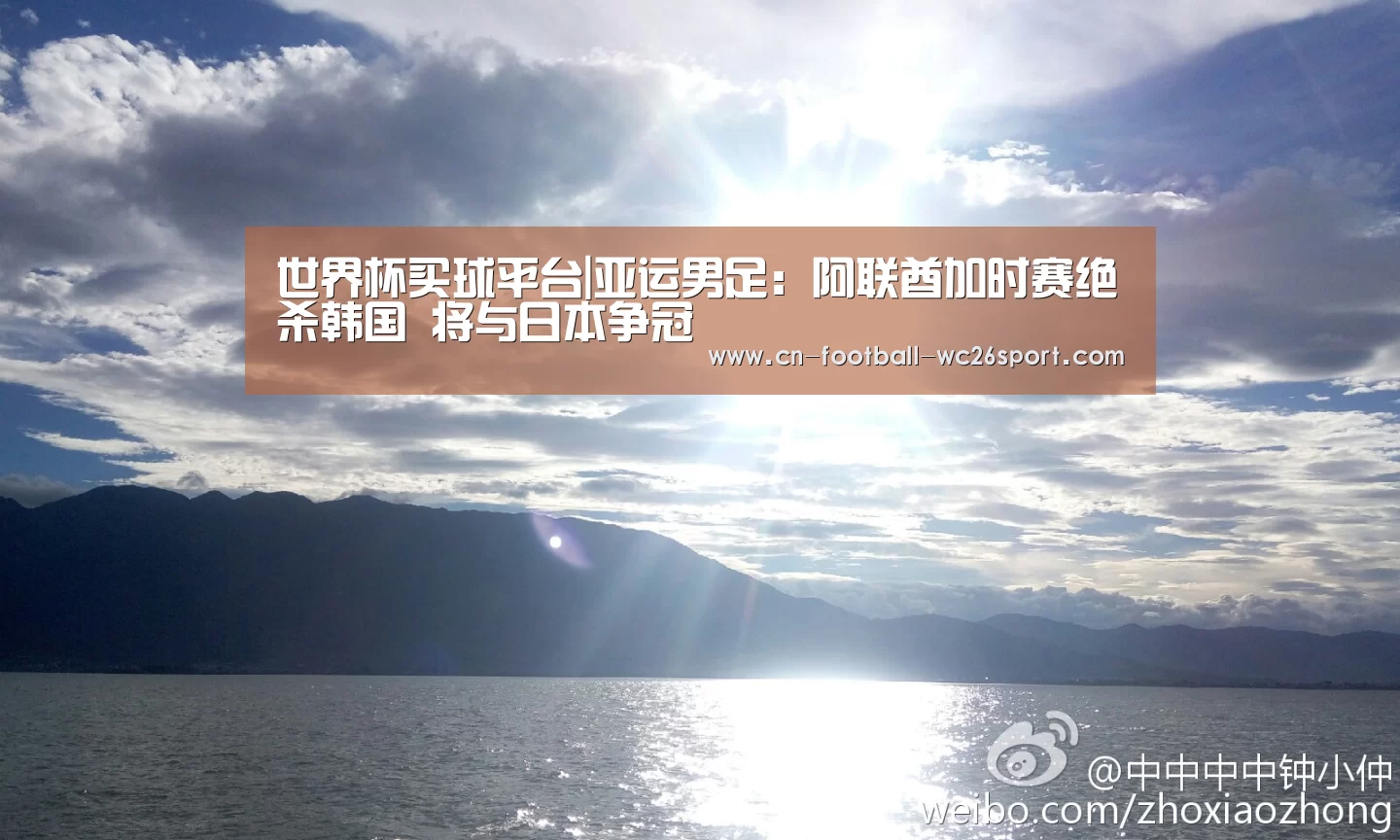 世界杯买球平台|亚运男足:阿联酋加时赛绝杀韩国 将与日本争冠(图2) 世界杯买球平台