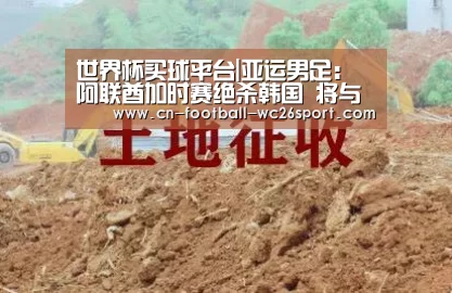 世界杯买球平台|亚运男足:阿联酋加时赛绝杀韩国 将与日本争冠(图1) 世界杯买球平台