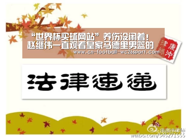 “世界杯买球网站”养伤没闲着! 赵继伟一直观看皇家马德里男篮的甲级联赛(图2) 世界杯买球网站